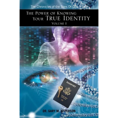 The Power of Knowing Your True Identity Volume 1: The Chronicles of the Sons of God Trilogy