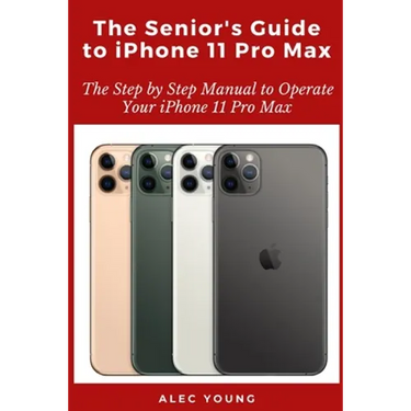 The Senior's Guide to iPhone 11 Pro Max: The Step by Step Manual to Operate Your iPhone 11 Pro Max