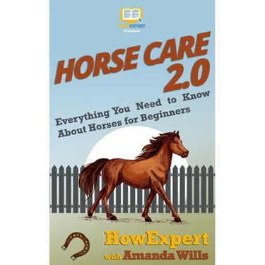 Horse Care 2.0: Everything You Need to Know About Horses for Beginners