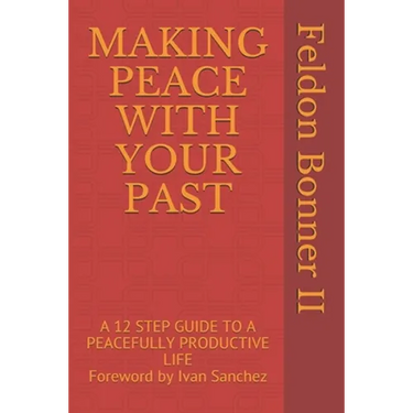 Making Peace with Your Past: A 12 STEP GUIDE TO A PEACEFULLY PRODUCTIVE LIFE Foreward by Ivan Sanchez
