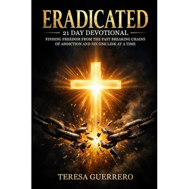 Eradicated: Finding Freedom from the Past: Breaking Chains of Addiction and Sin One Link at a Time