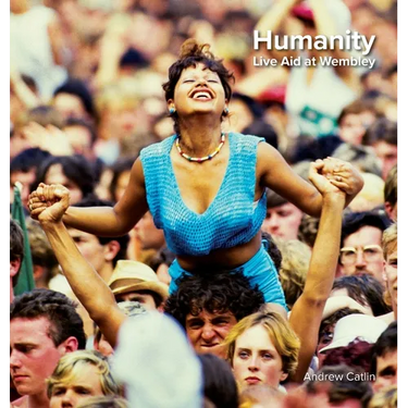 Humanity - Live Aid at Wembley 1985: Photos and words of Live Aid
