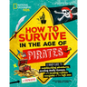 How to Survive in the Age of Pirates: A Handy Guide to Swashbuckling Adventures, Avoiding Deadly Diseases, and Escaping the Ruthless Renegades of the