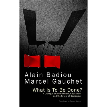 What Is to Be Done?: A Dialogue on Communism, Capitalism, and the Future of Democracy