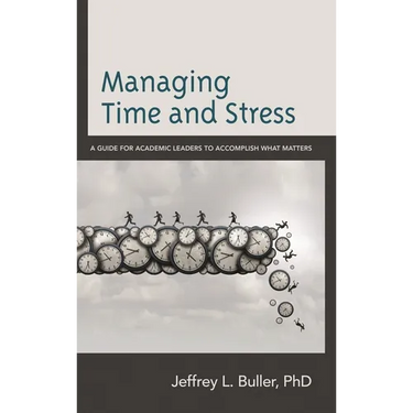 Managing Time and Stress: A Guide for Academic Leaders to Accomplish What Matters