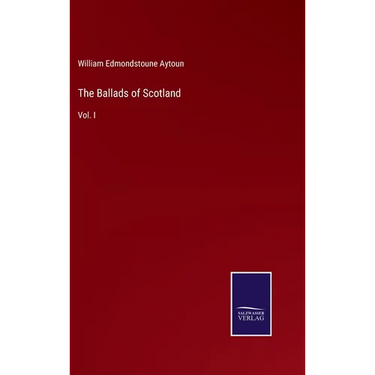 The Ballads of Scotland: Vol. I