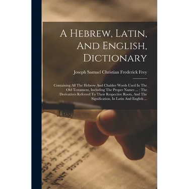 A Hebrew, Latin, And English, Dictionary: Containing All The Hebrew And Chaldee Words Used In The Old Testament, Including The Proper Names ...: The D