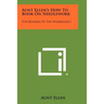 Aunt Ellen's How To Book On Needlework: For Readers Of The Workbasket