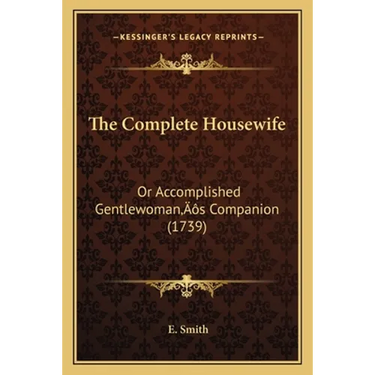 The Complete Housewife: Or Accomplished Gentlewoman's Companion (1739)
