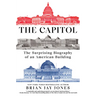 The Capitol: The Surprising Biography of an American Building