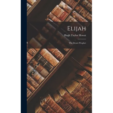 Elijah: The Desert Prophet
