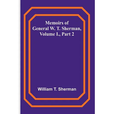 Memoirs of General W. T. Sherman, Volume I., Part 2