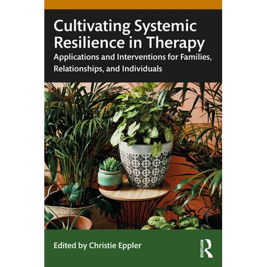 Cultivating Systemic Resilience in Therapy: Applications and Interventions for Families, Relationships, and Individuals
