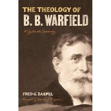 The Theology of B. B. Warfield: A Systematic Summary