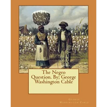 The Negro Question. By; George Washington Cable