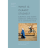 What Is Islamic Studies?: European and North American Approaches to a Contested Field
