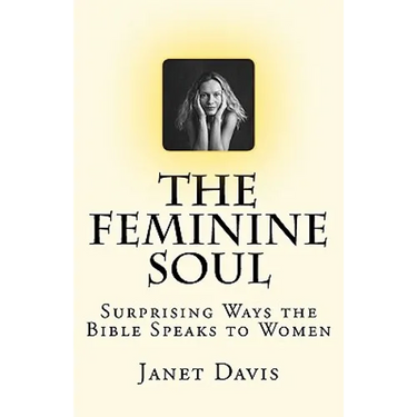 The Feminine Soul: Surprising Ways the Bible Speaks to Women