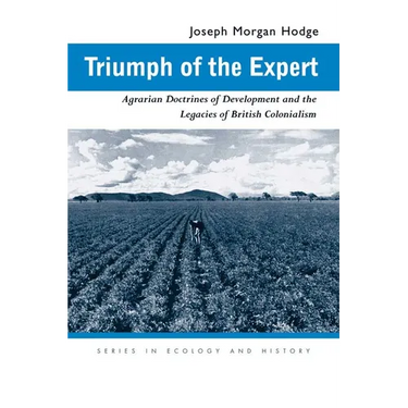 Triumph of the Expert: Agrarian Doctrines of Development and the Legacies of British Colonialism