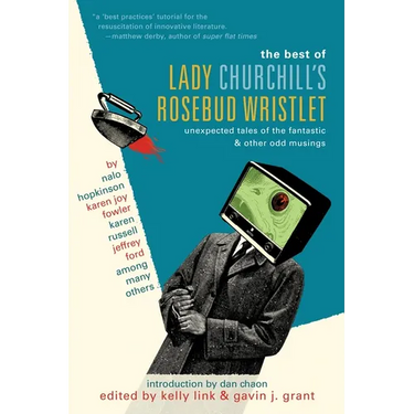 The Best of Lady Churchill's Rosebud Wristlet: Unexpected Tales of the Fantastic & Other Odd Musings