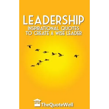 Leadership: Inspirational Quotes to Create a Wise Leader