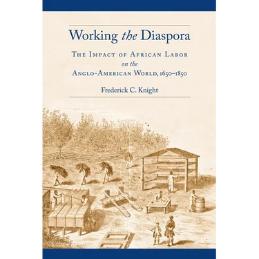 Working the Diaspora: The Impact of African Labor on the Anglo-American World, 1650-1850