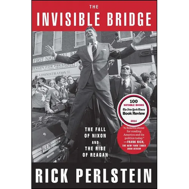 The Invisible Bridge: The Fall of Nixon and the Rise of Reagan