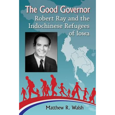 The Good Governor: Robert Ray and the Indochinese Refugees of Iowa
