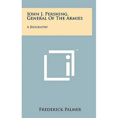 John J. Pershing, General Of The Armies: A Biography