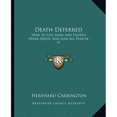 Death Deferred: How to Live Long and Happily, Defer Death, and Lose All Fear of It