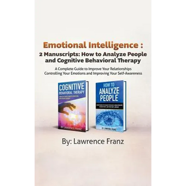 Emotional Intelligence: 2 Manuscripts: How to Analyze People and Cognitive Behavioral Therapy A Complete Guide to Improve Your Relationships C