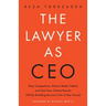 The Lawyer As CEO: Stay Competitive, Attract Better Talent, and Get Your Clients Results (While Building the Law Firm of the Future)