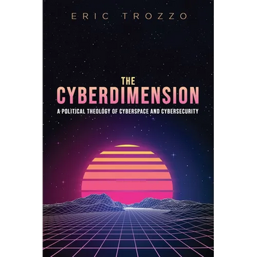 The Cyberdimension: A Political Theology of Cyberspace and Cybersecurity