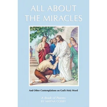 All About the Miracles: A Book of Poems and Other Contemplations on God's Holy Word