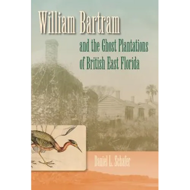 William Bartram and the Ghost Plantations of British East Florida