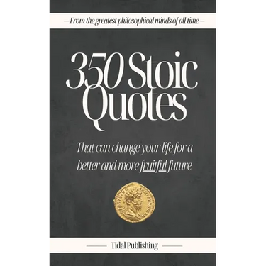 350 Stoic Quotes: That can change your life for a better and more fruitful future: With 350 inspiring words of wisdom from a collection