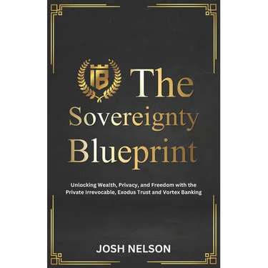 The Sovereignty Blueprint: Unlocking Wealth, Privacy and Freedom with the Private Irrevocable Exodus Trust and Vortex Banking