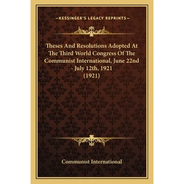 Theses And Resolutions Adopted At The Third World Congress Of The Communist International, June 22nd - July 12th, 1921 (1921)
