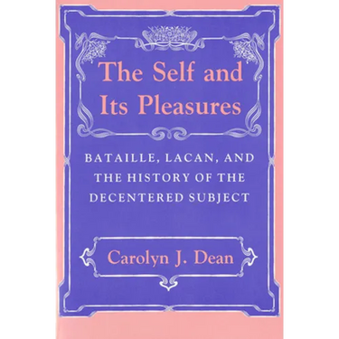 Self and Its Pleasure: Bataille, Lacan, and the History of the Decentered Subject