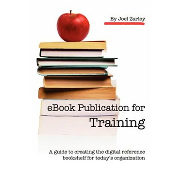 eBook Publication for Training: A guide to creating the digital reference bookshelf for today's organization