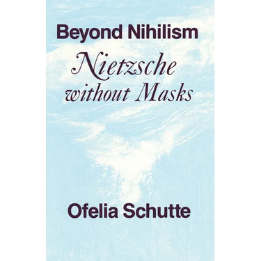 Beyond Nihilism: Nietzsche Without Masks