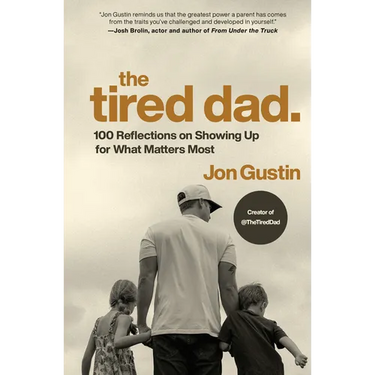 The Tired Dad.: 100 Reflections on Showing Up for What Matters Most