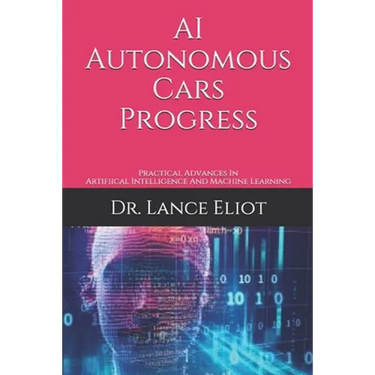 AI Autonomous Cars Progress: Practical Advances In Artifiical Intelligence And Machine Learning