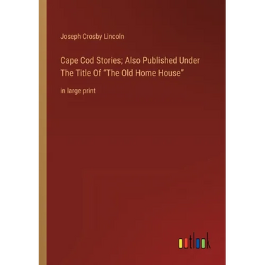 Cape Cod Stories; Also Published Under The Title Of The Old Home House: in large print