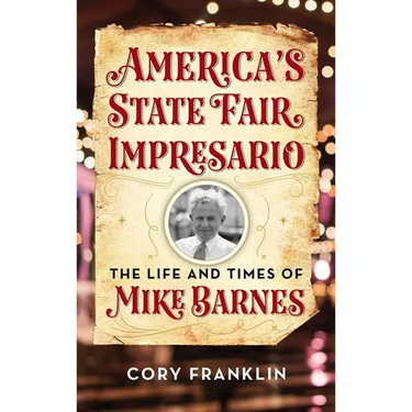 America's State Fair Impresario: The Life and Time of Mike Barnes