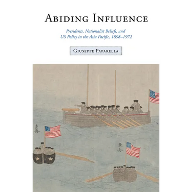 Abiding Influence: Presidents, Nationalist Beliefs, and Us Policy in the Asia Pacific, 1898-1972