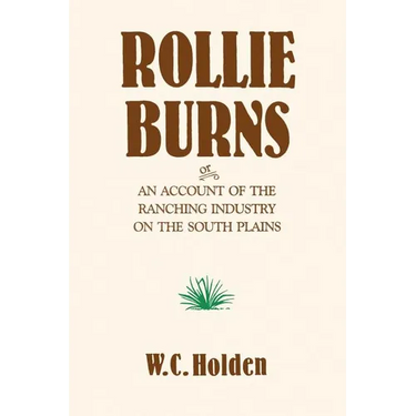 Rollie Burns: Or an Account of the Ranching Industry on the South Plains
