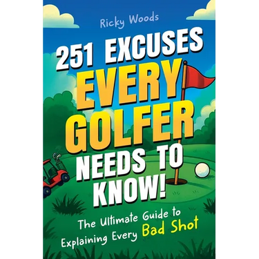 251 Excuses Every Golfer Needs to Know!: The Ultimate Guide to Explaining Every Bad Shot (A Funny Golf Gift)