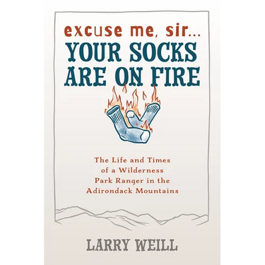 Excuse Me, Sir... Your Socks Are On Fire: The Life and Times of a Wilderness Park Ranger in the Adirondack Mountains
