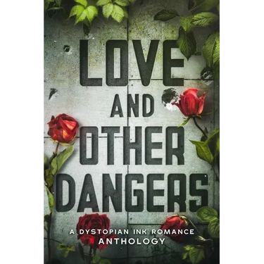 Love and Other Dangers: A Dystopian Romance Anthology
