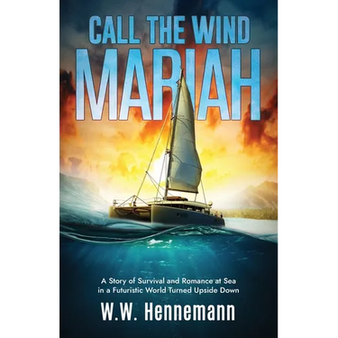 Call the Wind Mariah: A Story of Survival and Romance at Sea in a Futuristic World Turned Upside Down
